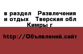  в раздел : Развлечения и отдых . Тверская обл.,Кимры г.